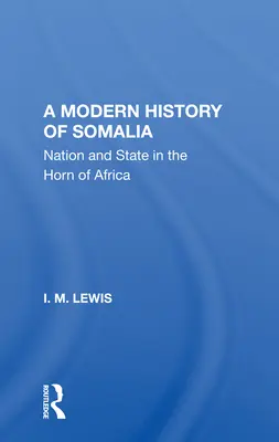 O istorie modernă a Somaliei: Națiune și stat în Cornul Africii, ediție revizuită, actualizată și extinsă - A Modern History of Somalia: Nation and State in the Horn of Africa, Revised, Updated, and Expanded Edition