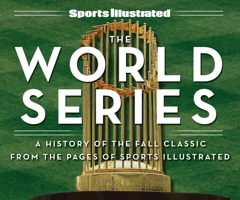 Sports Illustrated the World Series: O istorie a clasicului de toamnă din paginile Sports Illustrated - Sports Illustrated the World Series: A History of the Fall Classic from the Pages of Sports Illustrated