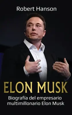 Elon Musk: Biografa antreprenorului multimilionar Elon Musk - Elon Musk: Biografa del empresario multimillonario Elon Musk