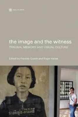 Imaginea și martorul: Traumă, memorie și cultură vizuală - The Image and the Witness: Trauma, Memory, and Visual Culture