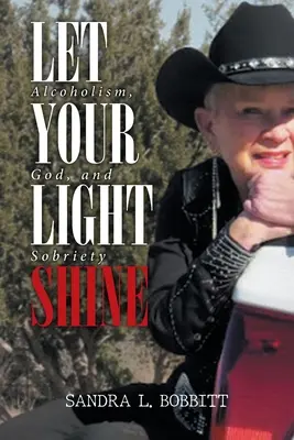 Lasă-ți lumina să strălucească: Alcoolismul, Dumnezeu și sobrietatea - Let Your Light Shine: Alcoholism, God, and Sobriety
