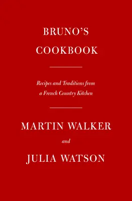Cartea de bucate a lui Bruno: Rețete și tradiții dintr-o bucătărie de țară franceză - Bruno's Cookbook: Recipes and Traditions from a French Country Kitchen