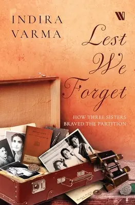 Să nu uităm - Cum au înfruntat partiția trei surori - Lest We Forget - How Three Sisters Braved the Partition