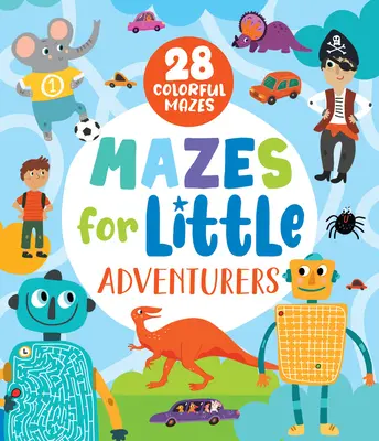 Labirinturi pentru micii aventurieri: 28 de labirinturi colorate - Mazes for Little Adventurers: 28 Colorful Mazes