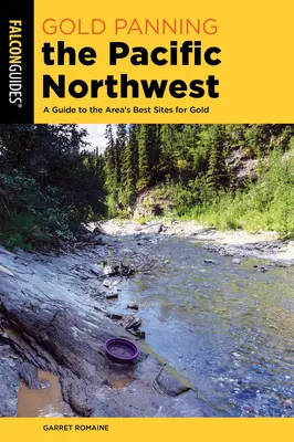 Explorarea aurului în Pacificul de Nord-Vest: Un ghid al celor mai bune situri pentru aur din zonă - Gold Panning the Pacific Northwest: A Guide to the Area's Best Sites for Gold