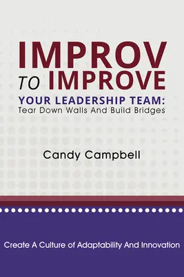 Improvizați pentru a vă îmbunătăți echipa de lideri: Dărâmați zidurile și construiți poduri - Improv to Improve Your Leadership Team: Tear Down Walls and Build Bridges