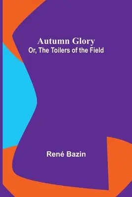 Gloria toamnei; sau, Muncitorii câmpului (The Toilers of the Field) - Autumn Glory; Or, The Toilers of the Field