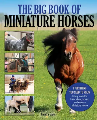 The Big Book of Miniature Horses (Marea carte a cailor în miniatură): Tot ce trebuie să știți pentru a cumpăra, îngriji, dresa, expune, crește și a vă bucura de un cal miniatural propriu - The Big Book of Miniature Horses: Everything You Need to Know to Buy, Care For, Train, Show, Breed, and Enjoy a Miniature Horse of Your Own