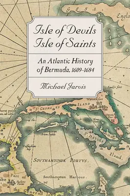 Isle of Devils, Isle of Saints: O istorie atlantică a Bermudelor, 1609-1684 - Isle of Devils, Isle of Saints: An Atlantic History of Bermuda, 1609-1684