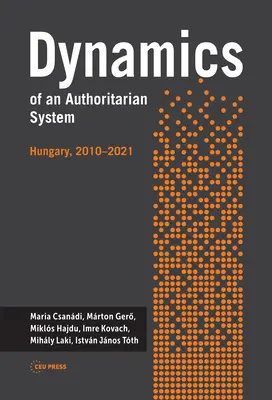 Dinamica unui sistem autoritar: Ungaria, 2010-2021 - Dynamics of an Authoritarian System: Hungary, 2010-2021
