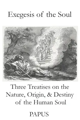 Exegeza sufletului: Trei tratate despre natura, originea și destinul sufletului uman - Exegesis of the Soul: Three Treatises on the Nature, Origin, & Destiny of the Human Soul