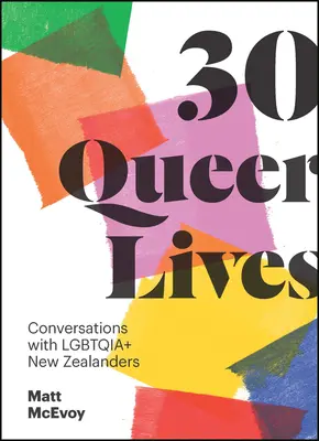 30 Queer Lives: Conversații cu neozeelandezi Lgbtqia+ - 30 Queer Lives: Conversations with Lgbtqia+ New Zealanders