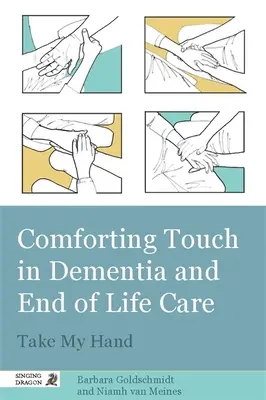 Atingerea reconfortantă în demență și îngrijirea la sfârșitul vieții: Ia-mă de mână - Comforting Touch in Dementia and End of Life Care: Take My Hand