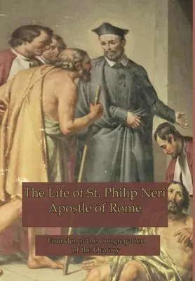 Viața Sfântului Filip Neri: Apostol al Romei - The Life of St. Philip Neri: Apostle of Rome