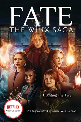 Aprinderea focului (Fate: The Winx Saga: Un roman original) (Media Tie-In) - Lighting the Fire (Fate: The Winx Saga: An Original Novel) (Media Tie-In)