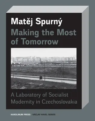 Making the Most of Tomorrow: Un laborator de modernitate socialistă în Cehoslovacia - Making the Most of Tomorrow: A Laboratory of Socialist Modernity in Czechoslovakia