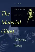 Fantoma materială: Filmele și mediul lor - The Material Ghost: Films and Their Medium