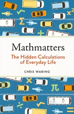 Mathmatters: Calculele ascunse ale vieții de zi cu zi - Mathmatters: The Hidden Calculations of Everyday Life
