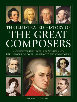 Istoria ilustrată a marilor compozitori: Un ghid al vieților, operelor cheie și influențelor a peste 100 de compozitori renumiți - Illustrated History of Great Composers: A Guide to the Lives, Key Works and Influences of Over 100 Renowned Composers