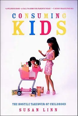 Consumarea copiilor: Preluarea ostilă a copilăriei - Consuming Kids: The Hostile Takeover of Childhood