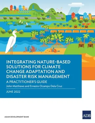 Integrarea soluțiilor bazate pe natură pentru adaptarea la schimbările climatice și gestionarea riscurilor de dezastre: Un ghid pentru practicieni - Integrating Nature-Based Solutions for Climate Change Adaptation and Disaster Risk Management: A Practitioner's Guide