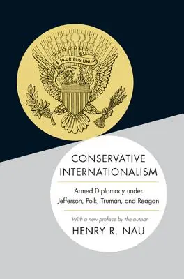 Conservative Internationalism: Diplomația armată sub Jefferson, Polk, Truman și Reagan - Conservative Internationalism: Armed Diplomacy Under Jefferson, Polk, Truman, and Reagan