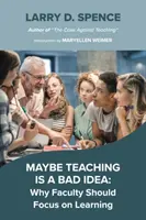 Poate că predarea este o idee proastă: De ce cadrele didactice ar trebui să se concentreze pe învățare - Maybe Teaching Is a Bad Idea: Why Faculty Should Focus on Learning