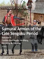 Armatele de samurai din perioada Sengoku târzie - Volumul II: Castele și asedii, artilerie, heraldică și îmbrăcăminte - Samurai Armies of the Late Sengoku Period - Volume II: Castles and Sieges, Artillery, Heraldry & Clothing