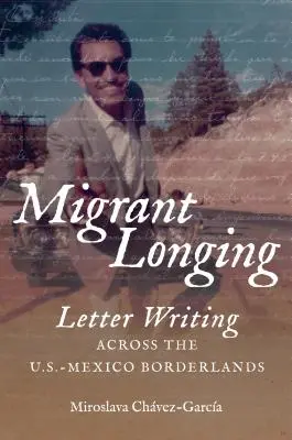 Migrant Longing: Scrisori în zona de frontieră dintre SUA și Mexic - Migrant Longing: Letter Writing Across the U.S.-Mexico Borderlands