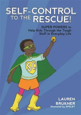 Autocontrolul la salvare! Superputeri pentru a-i ajuta pe copii să treacă peste lucrurile dificile din viața de zi cu zi - Self-Control to the Rescue!: Super Powers to Help Kids Through the Tough Stuff in Everyday Life