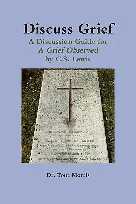 Discutați despre durere: Un ghid de discuții pentru o durere observată de C.S. Lewis - Discuss Grief: A Discussion Guide for a Grief Observed by C.S. Lewis