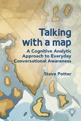 Talking with a Map: O abordare analitică cognitivă a conștientizării conversațiilor de zi cu zi - Talking with a Map: A Cognitive Analytic Approach to Everyday Conversational Awareness