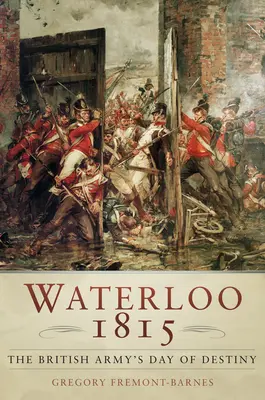 Waterloo 1815: Ziua destinului armatei britanice - Waterloo 1815: The British Army's Day of Destiny