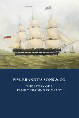 Wm. Brandt's Sons & Co: The Story of a Family Trading Company - Wm. Brandt's Sons & Co.: The Story of a Family Trading Company