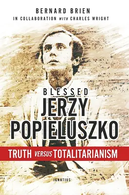 Fericitul Jerzy Popieluszko: Adevărul împotriva totalitarismului - Blessed Jerzy Popieluszko: Truth Versus Totalitarianism