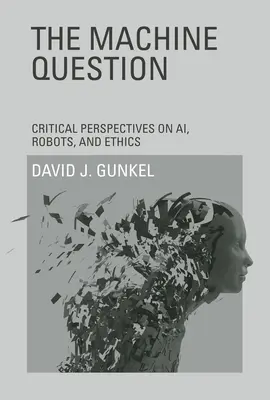 Chestiunea mașinii: Perspective critice privind tehnologia informației, roboții și etica - The Machine Question: Critical Perspectives on Ai, Robots, and Ethics