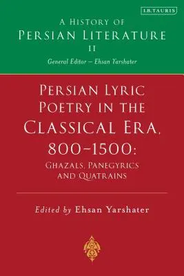 Poezia lirică persană în epoca clasică, 800-1500: Ghazals, Panegyrics și Quatrains: O istorie a literaturii persane Vol. II - Persian Lyric Poetry in the Classical Era, 800-1500: Ghazals, Panegyrics and Quatrains: A History of Persian Literature Vol. II