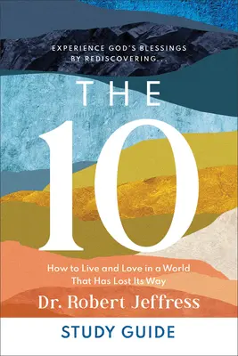 Ghidul de studiu The 10: Cum să trăiești și să iubești într-o lume care și-a pierdut calea - The 10 Study Guide: How to Live and Love in a World That Has Lost Its Way