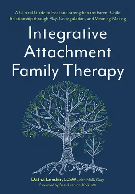 Terapia familială integrativă a atașamentului: Un ghid clinic pentru vindecarea și întărirea relației părinte-copil prin joc, coreglare și autoconvingere - Integrative Attachment Family Therapy: A Clinical Guide to Heal and Strengthen the Parent-Child Relationship Through Play, Co-Regulation, and Self Con