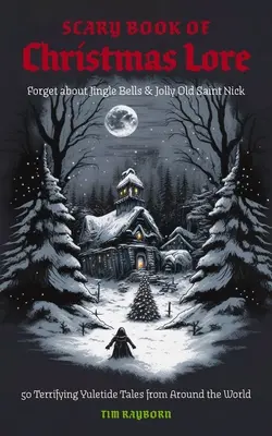 The Scary Book of Christmas Lore: 50 de povești terifiante de Crăciun din întreaga lume - The Scary Book of Christmas Lore: 50 Terrifying Yuletide Tales from Around the World