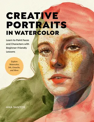 Portrete creative în acuarelă: Învață să pictezi chipuri și personaje cu lecții pentru începători - Explorează acuarela, cerneala, guașa și multe altele - Creative Portraits in Watercolor: Learn to Paint Faces and Characters with Beginner-Friendly Lessons - Explore Watercolor, Ink, Gouache, and More