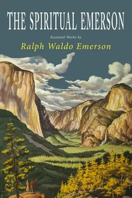 Emerson cel spiritual: Opere esențiale de Ralph Waldo Emerson - The Spiritual Emerson: Essential Works by Ralph Waldo Emerson