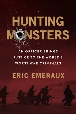 Vânătoare de monștri: Un ofițer pe urmele celor mai răi criminali de război din lume - Hunting Monsters: An Officer on the Trail of the World's Worst War Criminals