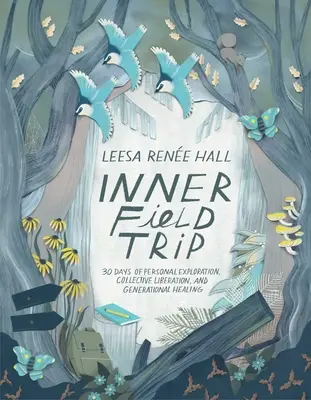 Excursie interioară: 30 de zile de explorare personală, eliberare colectivă și vindecare generațională - Inner Field Trip: 30 Days of Personal Exploration, Collective Liberation, and Generational Healing
