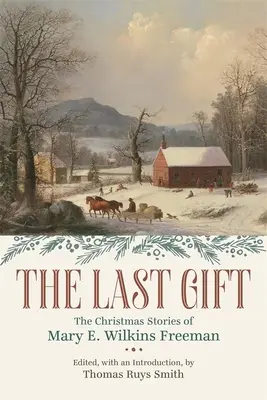 Ultimul dar: Poveștile de Crăciun ale lui Mary E. Wilkins Freeman - The Last Gift: The Christmas Stories of Mary E. Wilkins Freeman