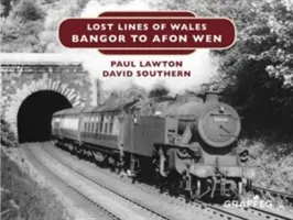 Linii pierdute din Țara Galilor: De la Bangor la Afon Wen - Lost Lines of Wales: Bangor to Afon Wen