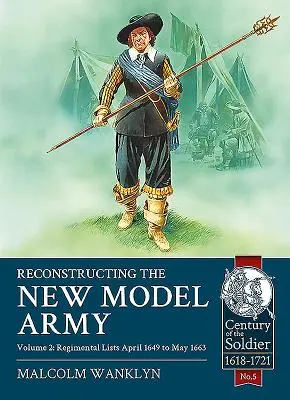 Reconstrucția Armatei Noului Model: Volumul 2 - Listele regimentelor, aprilie 1649 - mai 1663 - Reconstructing the New Model Army: Volume 2 - Regimental Lists, April 1649 to May 1663