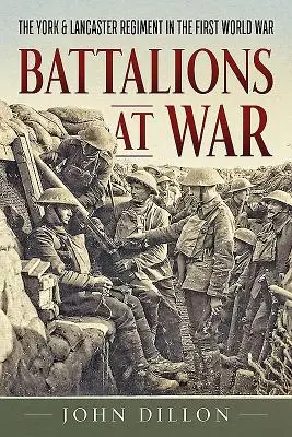Batalioane în război: The York & Lancaster Regiment in the First World War - Battalions at War: The York & Lancaster Regiment in the First World War