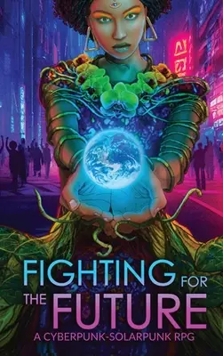 Fighting for the Future: Un RPG Cyberpunk-Solarpunk - Fighting for the Future: A Cyberpunk-Solarpunk RPG