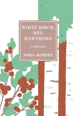 Birch alb, Hawthorn roșu: A Memoir - White Birch, Red Hawthorn: A Memoir